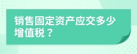 销售固定资产应交多少增值税？