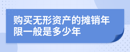 购买无形资产的摊销年限一般是多少年