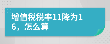 增值税税率11降为16，怎么算