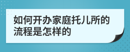 如何开办家庭托儿所的流程是怎样的