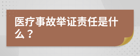 医疗事故举证责任是什么？