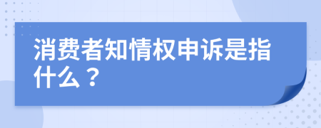 消费者知情权申诉是指什么？