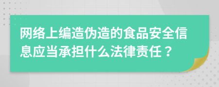 网络上编造伪造的食品安全信息应当承担什么法律责任？