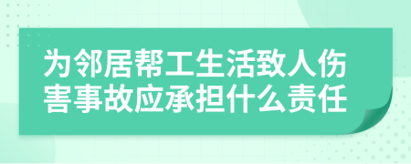 为邻居帮工生活致人伤害事故应承担什么责任