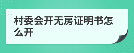 村委会开无房证明书怎么开