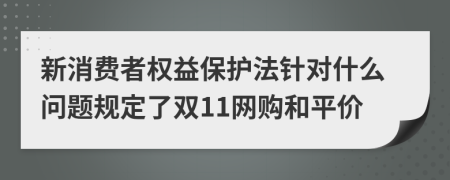 新消费者权益保护法针对什么问题规定了双11网购和平价