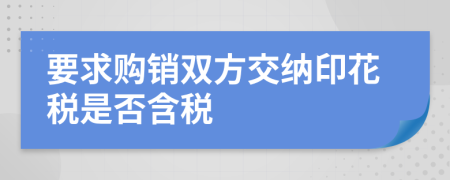 要求购销双方交纳印花税是否含税