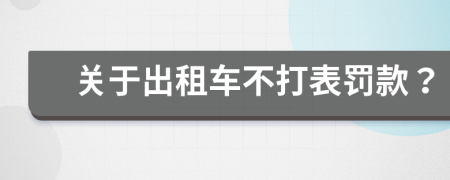 关于出租车不打表罚款？