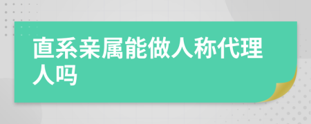 直系亲属能做人称代理人吗