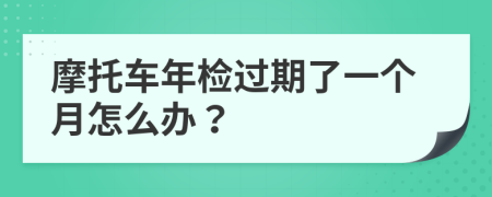 摩托车年检过期了一个月怎么办？