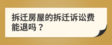 拆迁房屋的拆迁诉讼费能退吗？