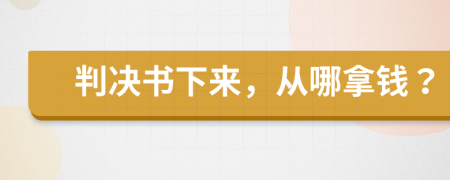 判决书下来，从哪拿钱？