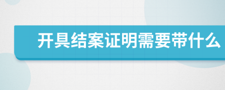 开具结案证明需要带什么