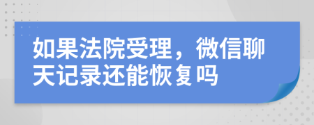 如果法院受理，微信聊天记录还能恢复吗