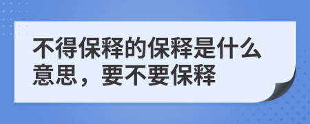 不得保释的保释是什么意思，要不要保释