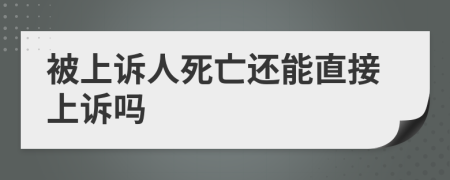 被上诉人死亡还能直接上诉吗