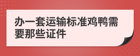 办一套运输标准鸡鸭需要那些证件