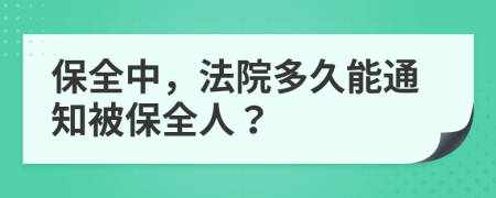 保全中，法院多久能通知被保全人？