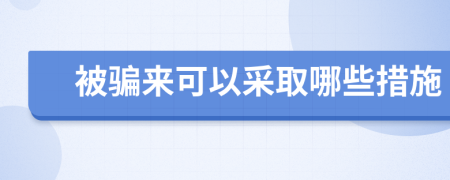 被骗来可以采取哪些措施