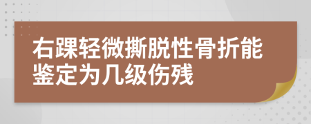 右踝轻微撕脱性骨折能鉴定为几级伤残