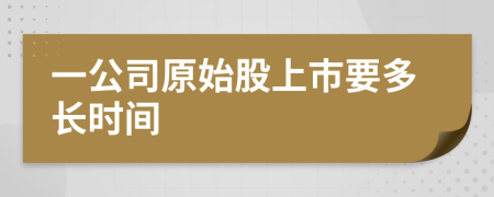 一公司原始股上市要多长时间