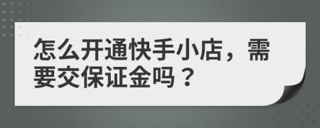 怎么开通快手小店，需要交保证金吗？