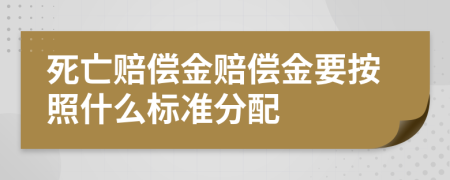 死亡赔偿金赔偿金要按照什么标准分配