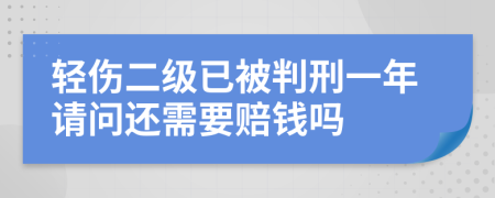 轻伤二级已被判刑一年请问还需要赔钱吗