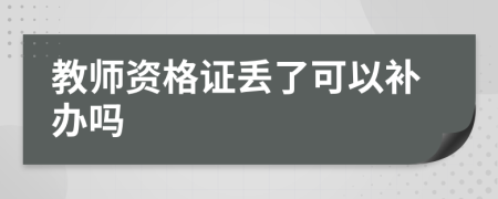 教师资格证丢了可以补办吗