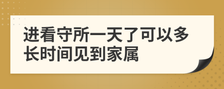 进看守所一天了可以多长时间见到家属