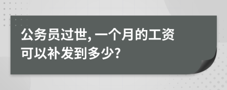 公务员过世, 一个月的工资可以补发到多少?