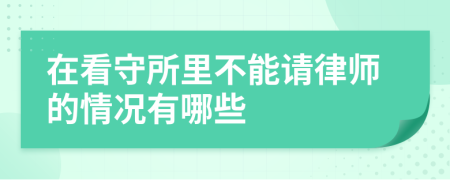 在看守所里不能请律师的情况有哪些