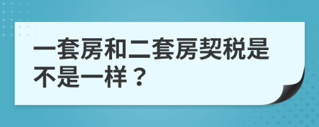 一套房和二套房契税是不是一样？