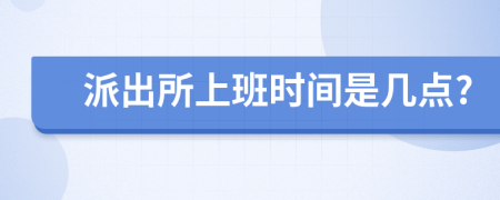 派出所上班时间是几点?