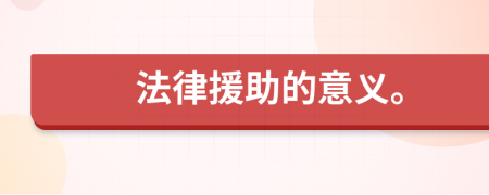法律援助的意义。