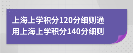 上海上学积分120分细则通用上海上学积分140分细则