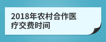 2018年农村合作医疗交费时间