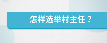 怎样选举村主任？