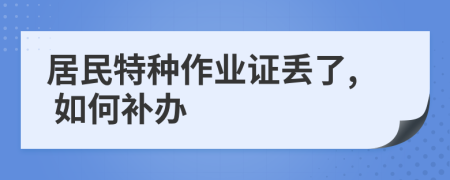 居民特种作业证丢了, 如何补办