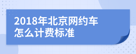 2018年北京网约车怎么计费标准