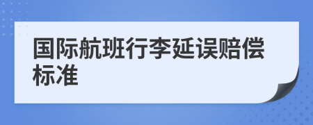 国际航班行李延误赔偿标准