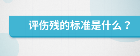 评伤残的标准是什么？