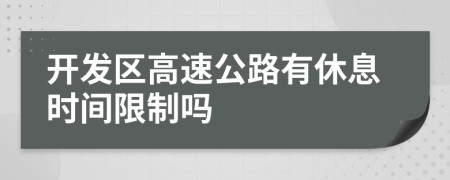 开发区高速公路有休息时间限制吗