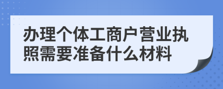 办理个体工商户营业执照需要准备什么材料