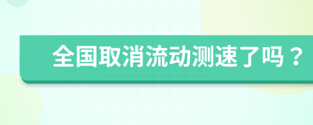 全国取消流动测速了吗？