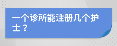 一个诊所能注册几个护士？