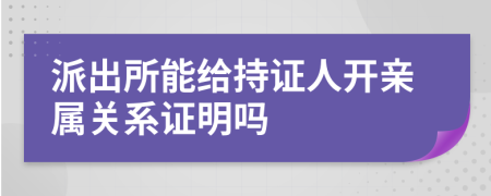 派出所能给持证人开亲属关系证明吗