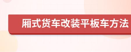 厢式货车改装平板车方法