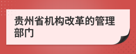 贵州省机构改革的管理部门