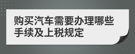 购买汽车需要办理哪些手续及上税规定